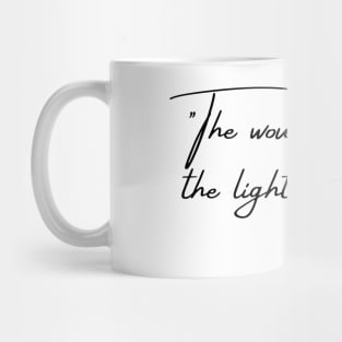 "The wound is where the light enters you." Mug